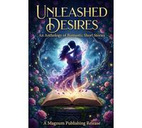 Unleashed Desires: An Anthology of Romantic Short Stories