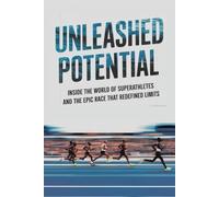 Unleashed Potential: Inside The World Of Superathletes And The Epic Race That Redefined Limits