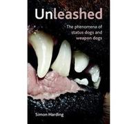 Unleashed: The Phenomena of Status Dogs and Weapon Dogs - [Livre en VO] Simon Harding (Auteur)