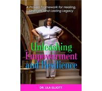 Unleashing Empowerment and Resilience: A Proven Framework for Healing, Strength, and Lasting Legacy - Dr. Lila Elliott - Rise2Write Publishing LLC - ebook (ePub) - Livre