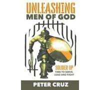 Unleashing Men Of God: Soldier Up, Time To Serve, Lead And Fight Paperback Book By Peter Cruz