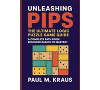 Unleashing Pips:The Ultimate Logic Puzzle Game Guide: A Complete Path From Beginner Basics To Mastery