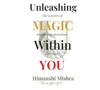 Unleashing the Magic within You: The 9 Secrets of Manifesting Abundance & Beyond
