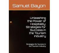 Unleashing the Power of Hospitality: Strategies for Success in the Tourism Industry: Strategies for Success in the Tourism Industry