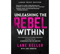 UNLEASHING THE REBEL WITHIN Large Print Edition: How to Break Free From the Hidden Programming That Shapes Your Life