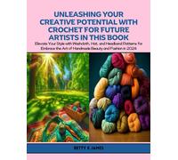 Unleashing Your Creative Potential With Crochet For Future Artists In This Book: Elevate Your Style With Washcloth, Hat, And Headband Patterns For ... Art Of Handmade Beauty And Fashion In 2024