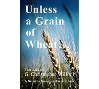 Unless a Grain of Wheat: The Life of G. Christopher Willis I