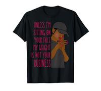 Unless I Sit On Your Face My Weight Is Not Your Business Fun T-Shirt