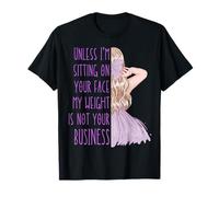 Unless I Sit On Your Face My Weight Is Not Your Business Fun T-Shirt