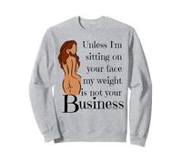 Unless I Sit On Your Face My Weight Is Not Your Business Sweatshirt
