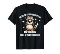 Unless I'm Sitting On Your Face My Weight Is Not Yo Business T-Shirt