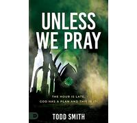 Unless We Pray: The Hour is Late. God has a Plan and This is It!