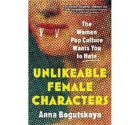 Unlikeable Female Characters by Anna Bogutskaya Anna Bogutskaya (Auteur)