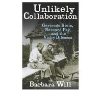 Unlikely Collaboration: Gertrude Stein, Bernard Fay, and the Vichy Dilemma