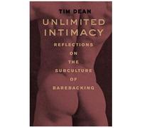 Unlimited Intimacy: Reflections On The Subculture Of Barebacking