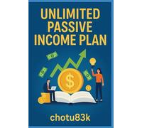 Unlimited Passive Income Plan: Learn How the Wealthy Earn While They Sleep - A Step-by-Step Guide to Building Real Passive Income