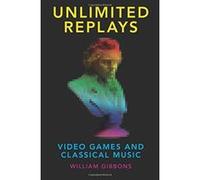 Unlimited Replays: Video Games and Classical Music (Oxford Music/Media Series) - [Version Originale] Inconnu (Auteur)