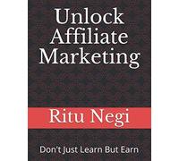 Unlock Affiliate Marketing: Be A Part Of Digital Transformation To Create Opportunity For Yourself To Get A Wealthy & Significance Future