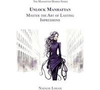 Unlock Manhattan Master the Art of Lasting Impressions - Natalie Logan - The Ridge Publishing Group - Livre en Anglais Natalie LoganNatalie Logan (Auteur)