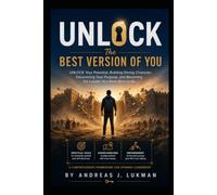UNLOCK The Best Version of You: Unlock Your Potential, Build Strong Character, Discover Your Purpose, and Become the Leader You Were Born to Be