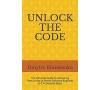 Unlock The Code: The Ultimate Guide To Advancing From Junior To Senior Software Engineer In 7 Actionable Steps