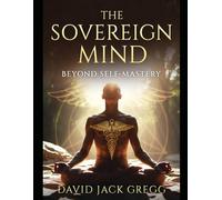 Unlock the full potential of your mind with The Sovereign Mind: Beyond Self-Mastery by David Jack Gregg.