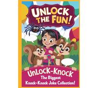 UNLOCK the FUN: The BIGGEST Knock-Knock Joke COLLECTION for Kids!: Over 200 Hilarious Jokes, Perfect for Kids Ages 5-12 - Guaranteed Laughter, Fun, and Giggles for the Whole Family!