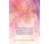 Unlock the Scribe in You: A 30-Day Prophetic Prayer Journaling Encounter for Breakthrough, Alignment and Spirit-Led Execution