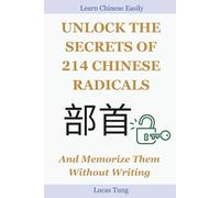 Unlock the Secrets of 214 Chinese Radicals And Memorize Them Without Writing: A Must-Have for All Chinese Language Lovers