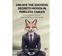 Unlock the Success Secrets Hidden in Timeless Fables: Ancient Wisdom to Overcome Today’s Challenges in Work and Life