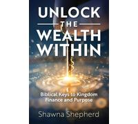 Unlock the Wealth Within: Biblical Keys to Kingdom Finance and Purpose