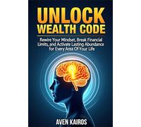 Unlock Wealth Code: Rewire Your Mindset, Break Financial Limits, and Activate Lasting Abundance in Every Area of Your Life