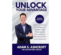 UNLOCK YOUR ADVANTAGE: Find Purpose, Harness Your Passions, and Succeed in the Business of Life