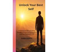 Unlock Your Best Self: A Practical Guide to Building Confidence, Overcoming Doubt & Leading a Purposeful Life