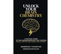 Unlock Your Brain Chemistry: A Tactical Guide to the 8 Neurochemicals That Control Focus, Motivation, Mood, and Clarity