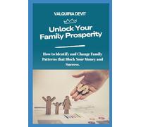 Unlock Your Family Prosperity: How to Identify and Change Family Patterns that Block Your Money and Success.