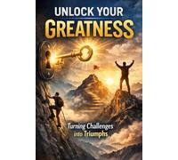 Unlock Your Greatness: Turning Challenges into Triumphs