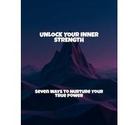 Unlock Your Inner Strength: Seven Ways To Nurture Your True Power