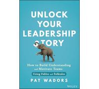 Unlock Your Leadership Story: How to Build Understanding and Motivate Teams Using Fables and Folktales