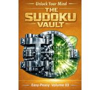 Unlock Your Mind: The Sudoku Vault: Volume 3 Easy-Peasy, A cinematic collection of handcrafted logic puzzles designed to sharpen focus, build mental clarity, and deliver a deeply satisfying challenge