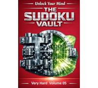 Unlock Your Mind: The Sudoku Vault: Volume 5 Very Hard, A cinematic collection of handcrafted logic puzzles designed to sharpen focus, build mental clarity, and deliver a deeply satisfying challenge