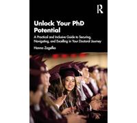 Unlock Your Phd Potential: A Practical and Inclusive Guide to Securing, Navigating, and Excelling in Your Doctoral Journey