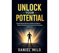 Unlock Your Potential: Break Mental Barriers, Build Confidence, Master Discipline & Activate the Greatness Within You