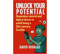Unlock your potential: Dopamine control, digital detox, and habit creation to avoid becoming a 21st-century zombie