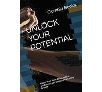UNLOCK YOUR POTENTIAL: Master Your Time, Focus, Habits, Confidence, and Emotions for Lasting Growth