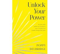 Unlock Your Power: A seven-step system to transform your mindset and create change that lasts