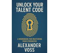 Unlock Your Talent Code: A Workbook for Mastering Your Strengths