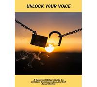 Unlock Your Voice: A Reluctant Writer'S Guide To Confident Communication And Self-Assured Style