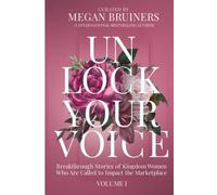Unlock Your Voice: Breakthrough Stories Of Kingdom Women Who Are Called To Impact The Marketplace