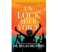 Unlock Your Voice Vol. III: Awe-inspiring Stories of Visionary Leaders Who Are Changing the Narrative After Facing Adversity